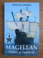 Stefan Zweig - Magellan. Omul si fapta sa
