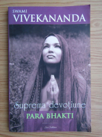 Swami Vivekananda - Suprema devotiune Para Bhakti