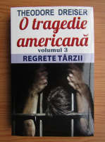 Theodore Dreiser - O tragedie americana, volumul 3. Regrete tarzii