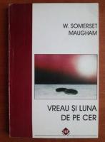 W. Somerset Maugham - Vreau si luna de pe cer