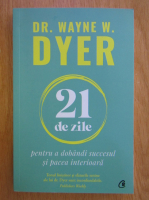 Wayne W. Dyer - 21 de zile pentru a dobandi succesul si pacea interioara
