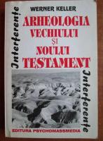 Werner Keller - Arheologia vechiului si noului testament
