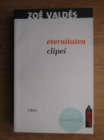 Zoe Valdes - Eternitatea clipei